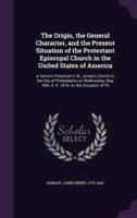 The Origin, the General Character, and the Present Situation of the Protestant Episcopal Church in the United States of America