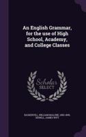 An English Grammar, for the Use of High School, Academy, and College Classes