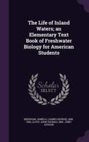 The Life of Inland Waters; an Elementary Text Book of Freshwater Biology for American Students