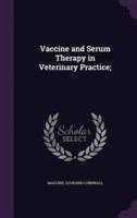 Vaccine and Serum Therapy in Veterinary Practice;