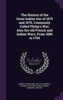 The History of the Great Indian War of 1675 and 1676, Commonly Called Philip's War; Also the Old French and Indian Wars, From 1689 to 1704