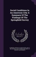 Social Conditions In An American City; A Summary Of The Findings Of The Springfield Survey
