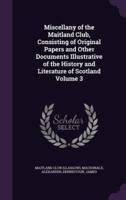 Miscellany of the Maitland Club, Consisting of Original Papers and Other Documents Illustrative of the History and Literature of Scotland Volume 3