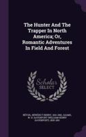 The Hunter And The Trapper In North America; Or, Romantic Adventures In Field And Forest