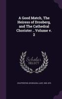 A Good Match, The Heiress of Drosberg, and The Cathedral Chorister .. Volume V. 2