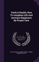 Teeth & Health; How To Lengthen Life And Increase Happiness By Proper Care