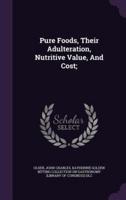 Pure Foods, Their Adulteration, Nutritive Value, And Cost;