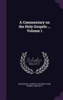 A Commentary on the Holy Gospels ... Volume 1