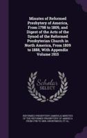 Minutes of Reformed Presbytery of America, From 1798 to 1809, and Digest of the Acts of the Synod of the Reformed Presbyterian Church in North America, From 1809 to 1888, With Appendix Volume 1915