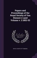 Papers and Proceedings of the Royal Society of Van Diemen's Land Volume V. 2 1852-53