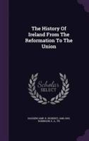 The History Of Ireland From The Reformation To The Union