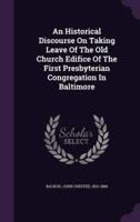 An Historical Discourse On Taking Leave Of The Old Church Edifice Of The First Presbyterian Congregation In Baltimore
