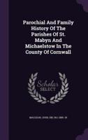 Parochial And Family History Of The Parishes Of St. Mabyn And Michaelstow In The County Of Cornwall