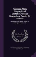 Pedigree, With Biographical Sketches, Of The Devonshire Family Of Travers