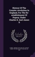 History Of The Counter-Revolution In England, For The Re-Establishment Of Popery, Under Charles Ii. And James Ii