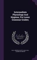 Intermediate Physiology And Hygiene, For Lower Grammar Grades;
