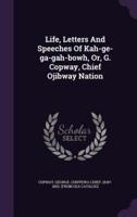Life, Letters And Speeches Of Kah-Ge-Ga-Gah-Bowh, Or, G. Copway, Chief Ojibway Nation