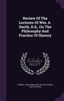 Review Of The Lectures Of Wm. A. Smith, D.d., On The Philosophy And Practice Of Slavery