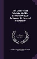 The Democratic Mistake; Godkin Lectures Of 1909 Delivered At Harvard University