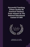 Successful Teaching; Fifteen Studies By Practical Teachers, Prize-Winners In The National Educational Contest Of 1905