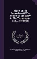 Report Of The Proceedings Of The Society Of The Army Of The Tennessee At The ... Meeting[s]