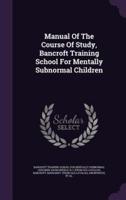 Manual Of The Course Of Study, Bancroft Training School For Mentally Subnormal Children