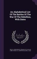 An Alphabetical List Of The Battles Of The War Of The Rebellion, With Dates