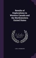 Results of Explorations in Western Canada and the Northwestern United States