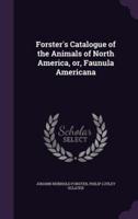 Forster's Catalogue of the Animals of North America, or, Faunula Americana