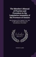 The Member's Manual of Practice and Procedure in the Legislative Assembly of the Province of Ontario