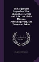 The Algonquin Legends of New England, or, Myths and Folk Lore of the Micmac, Passamaquoddy, and Penobscot Tribes