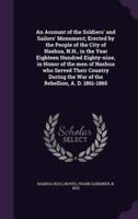 An Account of the Soldiers' and Sailors' Monument; Erected by the People of the City of Nashua, N.H., in the Year Eighteen Hundred Eighty-Nine, in Honor of the Men of Nashua Who Served Their Country During the War of the Rebellion, A. D. 1861-1865