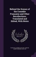 Behind the Scenes of the Comédie Française and Other Recollections. Translated and Edited, With Notes