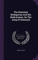 The Heavenly Bridegroom And His Bride [Comm. On The Song Of Solomon]