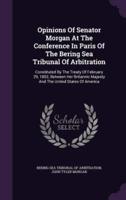 Opinions Of Senator Morgan At The Conference In Paris Of The Bering Sea Tribunal Of Arbitration