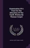 Examination Of A Tract On The Alteration Of The Tariff, Written By Thomas Cooper