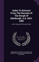 Index To Extracts From The Records Of The Burgh Of Edinburgh. A.d. 1403-1589