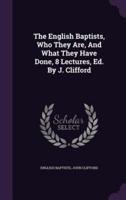 The English Baptists, Who They Are, And What They Have Done, 8 Lectures, Ed. By J. Clifford