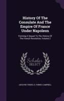 History Of The Consulate And The Empire Of France Under Napoleon