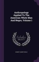 Anthropology Applied To The American White Man And Negro, Volume 1