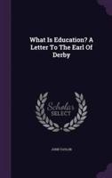 What Is Education? A Letter To The Earl Of Derby