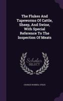 The Flukes And Tapeworms Of Cattle, Sheep, And Swine, With Special Reference To The Inspection Of Meats