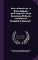 Animadversiones In Epigrammata Anthologiae Graecae Secundum Ordinem Analectorum Brunckii, Volumes 2-3