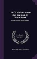 Life Of Ma-Ka-Tai-Me-She-Kia-Kiak, Or Black Hawk