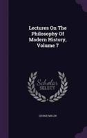 Lectures On The Philosophy Of Modern History, Volume 7