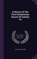A History Of The First Presbyterian Church Of Carlisle, Pa