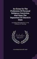 An Essay On The Profession Of Personal Religious Conviction And Upon The Separation Of Church & State