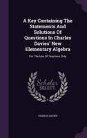 A Key Containing The Statements And Solutions Of Questions In Charles Davies' New Elementary Algebra