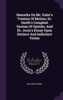 Remarks On Mr. Euler's Treatise Of Motion, Dr. Smith's Compleat System Of Opticks, And Dr. Jurin's Essay Upon Distinct And Indistinct Vision