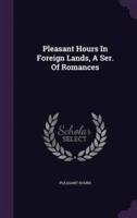 Pleasant Hours In Foreign Lands, A Ser. Of Romances
